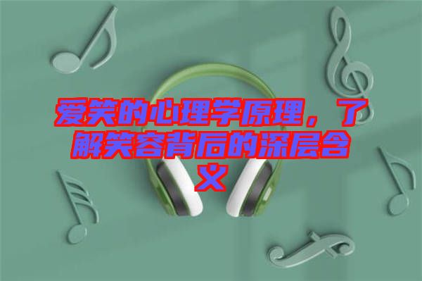 愛笑的心理學(xué)原理，了解笑容背后的深層含義