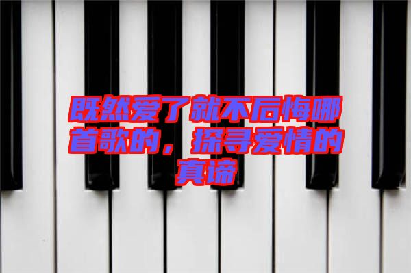 既然愛了就不后悔哪首歌的，探尋愛情的真諦