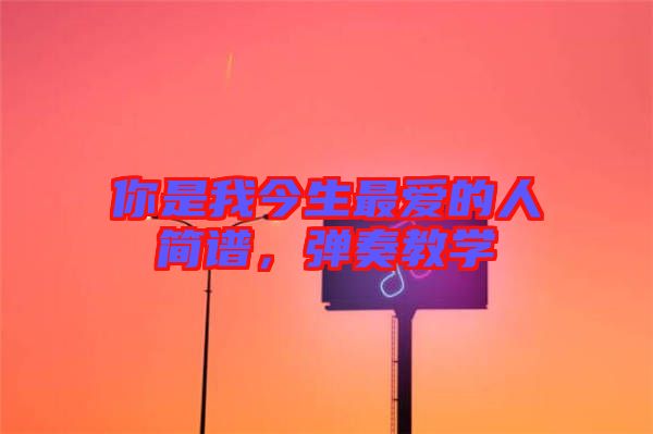 你是我今生最愛的人簡譜，彈奏教學(xué)