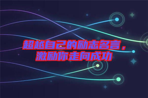 超越自己的勵(lì)志名言，激勵(lì)你走向成功
