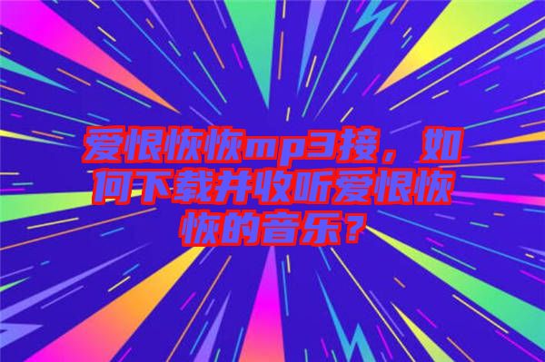 愛恨恢恢mp3接，如何下載并收聽愛恨恢恢的音樂？