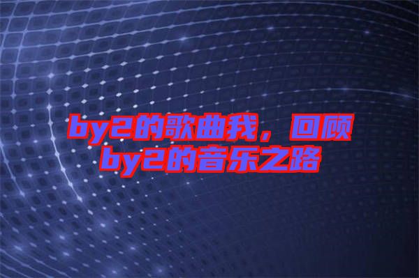 by2的歌曲我，回顧by2的音樂之路