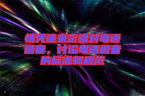 情憑誰來定錯(cuò)對粵語諧音，討論粵語諧音的標(biāo)準(zhǔn)和規(guī)范