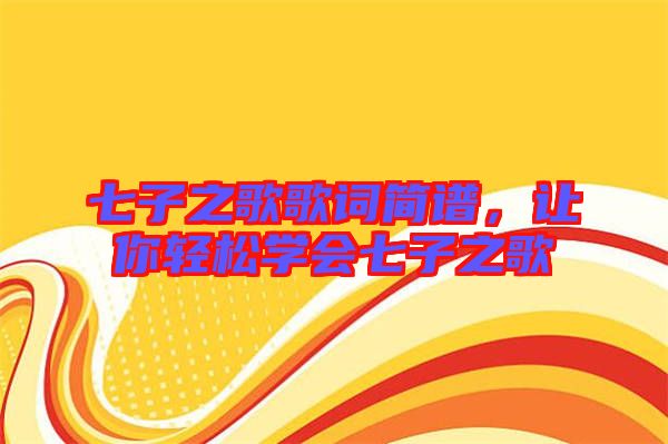 七子之歌歌詞簡譜，讓你輕松學(xué)會七子之歌