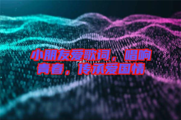 小朋友愛歌詞，唱響青春，傳承愛國情