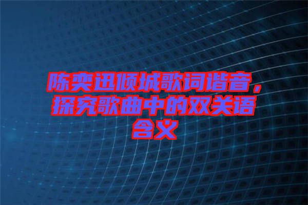 陳奕迅傾城歌詞諧音，探究歌曲中的雙關(guān)語含義