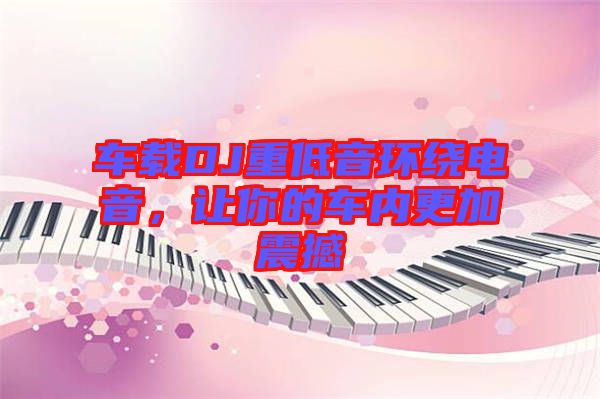 車載DJ重低音環(huán)繞電音，讓你的車內(nèi)更加震撼