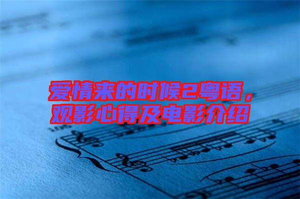 愛情來(lái)的時(shí)候2粵語(yǔ)，觀影心得及電影介紹