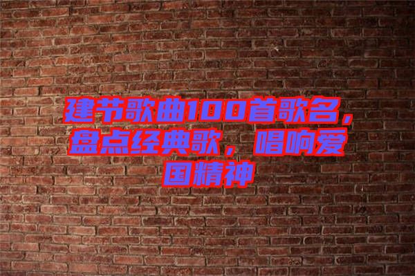 建節(jié)歌曲100首歌名，盤點經(jīng)典歌，唱響愛國精神