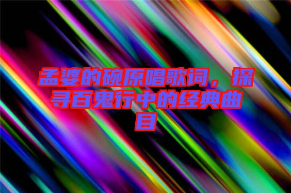孟婆的碗原唱歌詞，探尋百鬼行中的經(jīng)典曲目