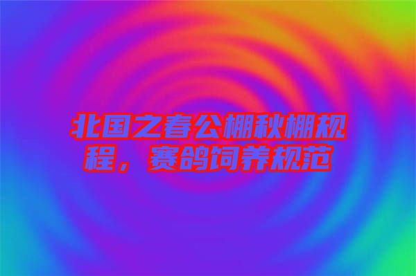 北國之春公棚秋棚規(guī)程，賽鴿飼養(yǎng)規(guī)范