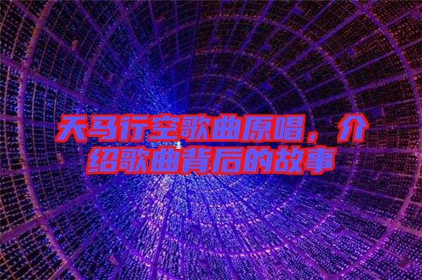 天馬行空歌曲原唱，介紹歌曲背后的故事