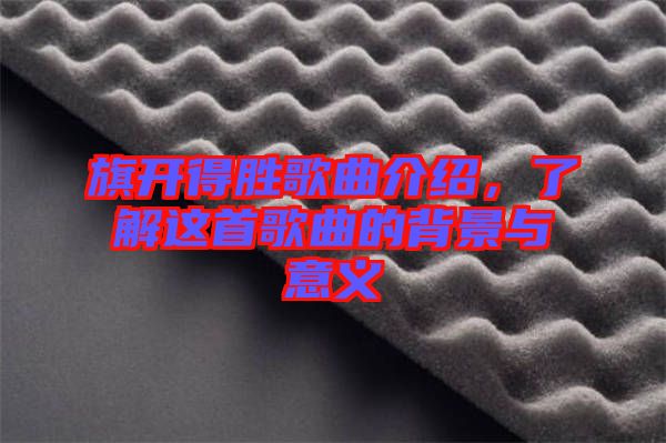 旗開得勝歌曲介紹，了解這首歌曲的背景與意義