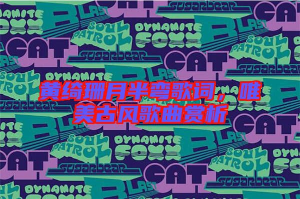 黃綺珊月半彎歌詞，唯美古風歌曲賞析