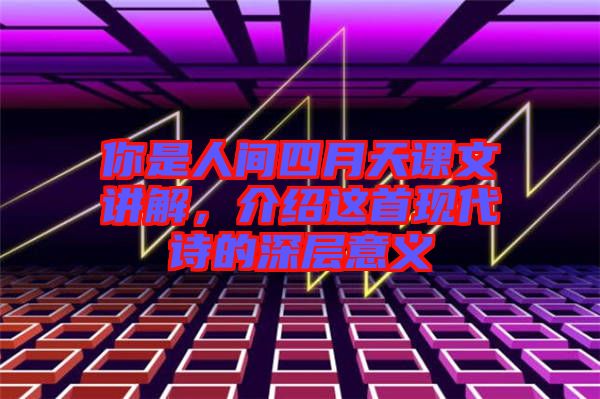 你是人間四月天課文講解，介紹這首現(xiàn)代詩(shī)的深層意義