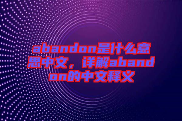 abandon是什么意思中文，詳解abandon的中文釋義