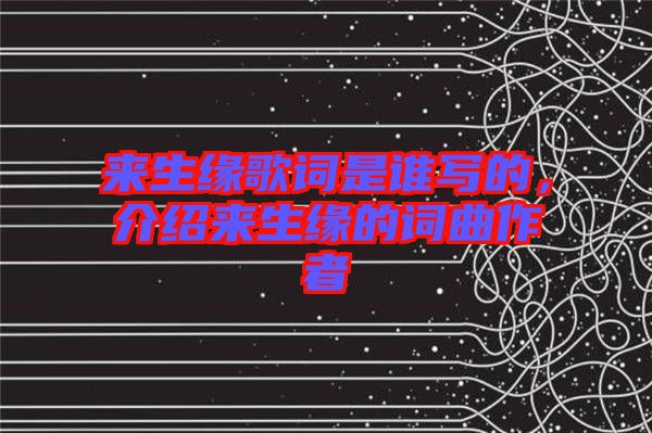 來生緣歌詞是誰寫的，介紹來生緣的詞曲作者