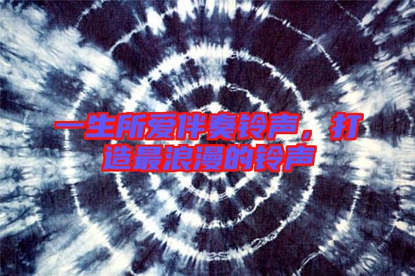一生所愛伴奏鈴聲，打造最浪漫的鈴聲