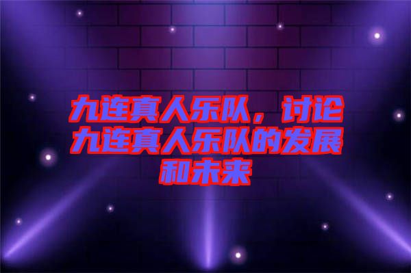 九連真人樂(lè)隊(duì)，討論九連真人樂(lè)隊(duì)的發(fā)展和未來(lái)