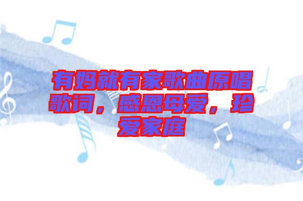 有媽就有家歌曲原唱歌詞，感恩母愛，珍愛家庭