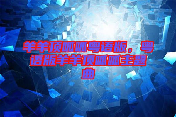 羊羊頂呱呱粵語(yǔ)版，粵語(yǔ)版羊羊頂呱呱主題曲