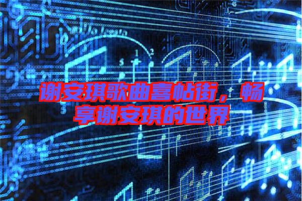 謝安琪歌曲喜帖街，暢享謝安琪的世界