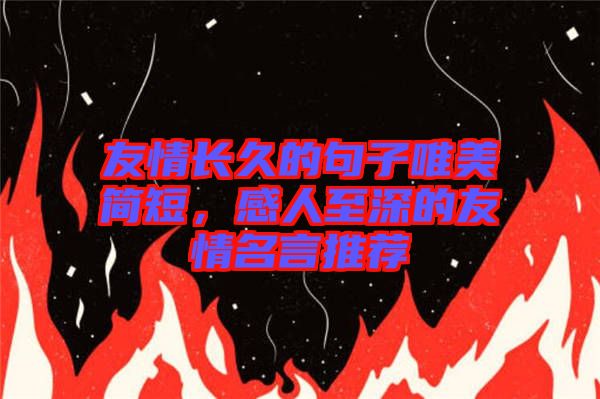 友情長久的句子唯美簡短，感人至深的友情名言推薦