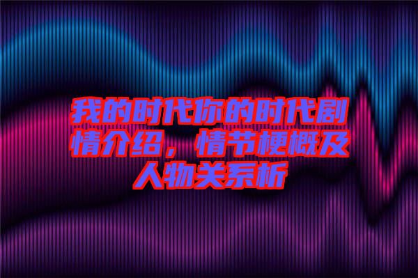 我的時代你的時代劇情介紹，情節(jié)梗概及人物關系析