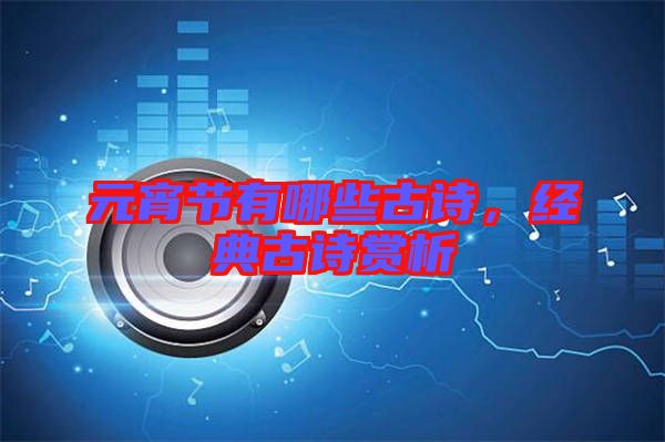 元宵節(jié)有哪些古詩，經(jīng)典古詩賞析