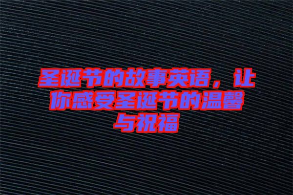 圣誕節(jié)的故事英語(yǔ)，讓你感受圣誕節(jié)的溫馨與祝福