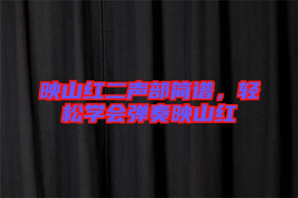 映山紅二聲部簡(jiǎn)譜，輕松學(xué)會(huì)彈奏映山紅