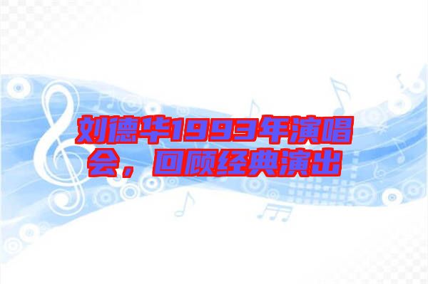 劉德華1993年演唱會，回顧經(jīng)典演出