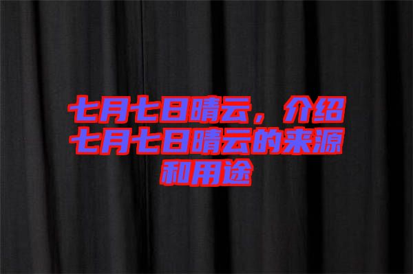 七月七日晴云，介紹七月七日晴云的來源和用途