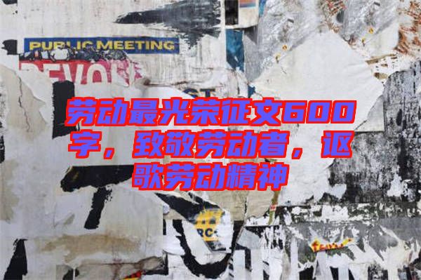 勞動(dòng)最光榮征文600字，致敬勞動(dòng)者，謳歌勞動(dòng)精神