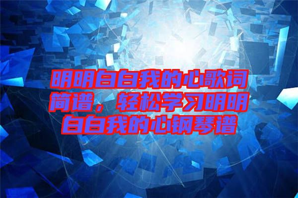 明明白白我的心歌詞簡(jiǎn)譜，輕松學(xué)習(xí)明明白白我的心鋼琴譜