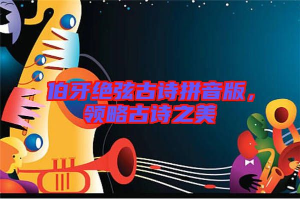 伯牙絕弦古詩(shī)拼音版，領(lǐng)略古詩(shī)之美