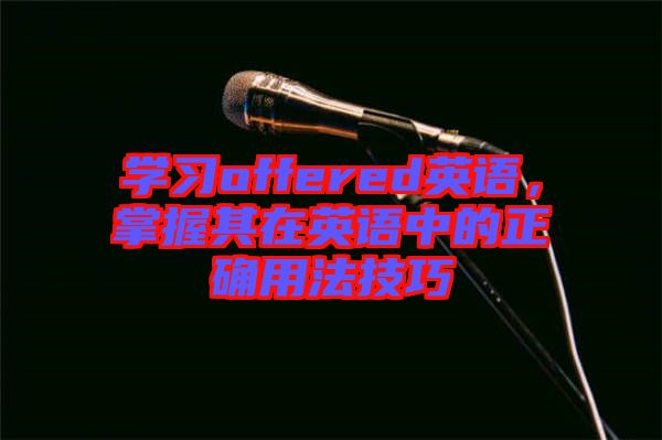 學(xué)習(xí)offered英語，掌握其在英語中的正確用法技巧