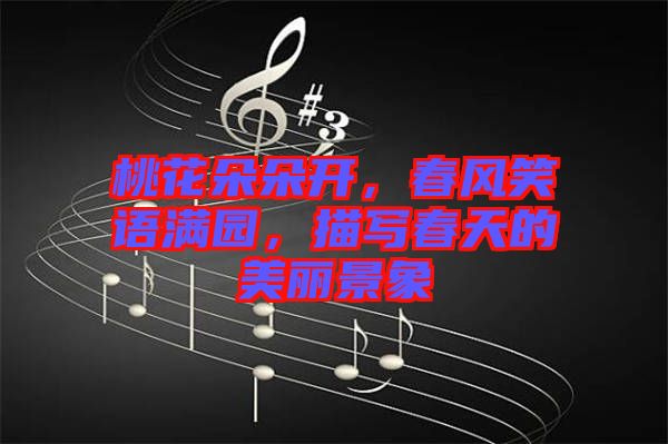 桃花朵朵開(kāi)，春風(fēng)笑語(yǔ)滿(mǎn)園，描寫(xiě)春天的美麗景象