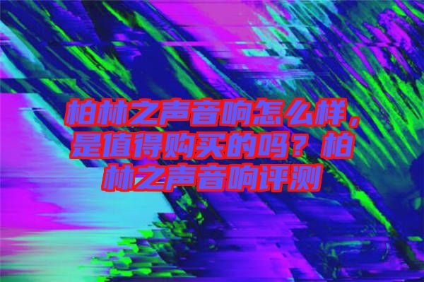 柏林之聲音響怎么樣，是值得購買的嗎？柏林之聲音響評測
