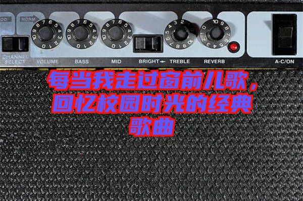 每當我走過窗前兒歌，回憶校園時光的經(jīng)典歌曲