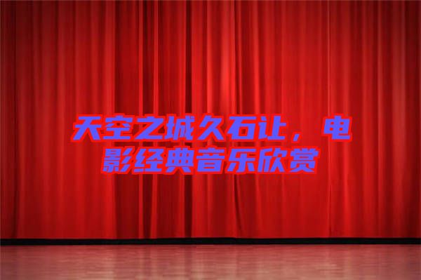 天空之城久石讓，電影經(jīng)典音樂欣賞