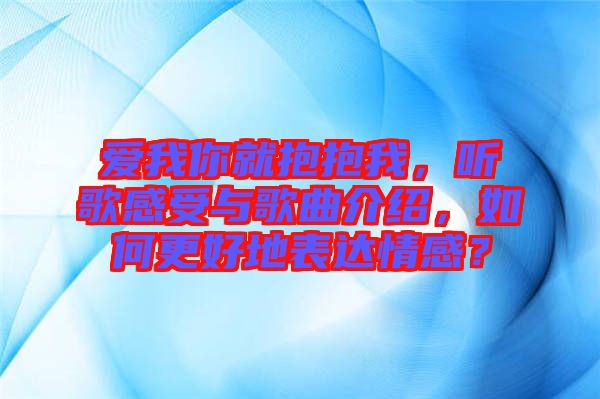 愛我你就抱抱我，聽歌感受與歌曲介紹，如何更好地表達(dá)情感？