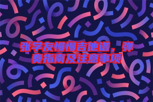 張學友慢慢吉他譜，彈奏指南及注意事項