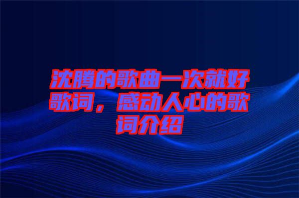 沈騰的歌曲一次就好歌詞，感動人心的歌詞介紹