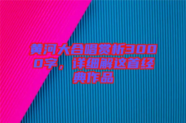 黃河大合唱賞析3000字，詳細解這首經(jīng)典作品
