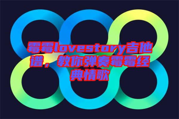 霉霉lovestory吉他譜，教你彈奏霉霉經(jīng)典情歌
