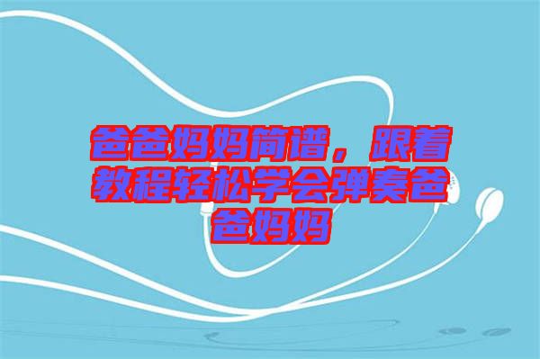 爸爸媽媽簡譜，跟著教程輕松學會彈奏爸爸媽媽