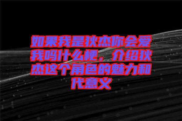 如果我是狄杰你會(huì)愛我嗎什么梗，介紹狄杰這個(gè)角色的魅力和代意義