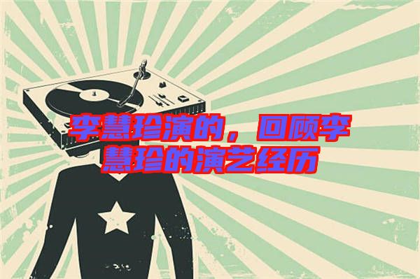 李慧珍演的，回顧李慧珍的演藝經(jīng)歷