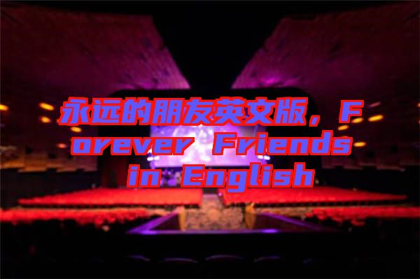 永遠(yuǎn)的朋友英文版，F(xiàn)orever Friends in English
